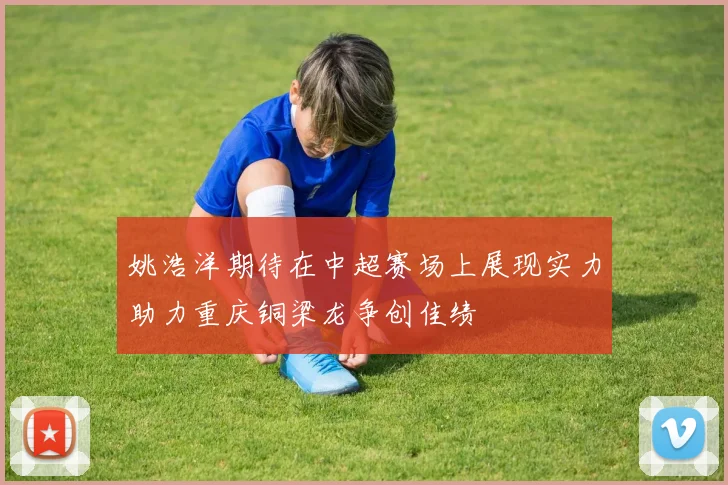 姚浩洋期待在中超赛场上展现实力助力重庆铜梁龙争创佳绩
