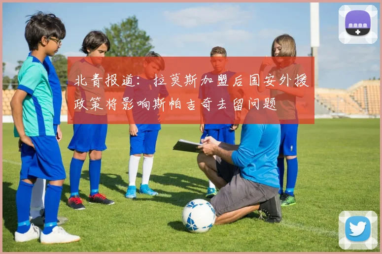 北青报道：拉莫斯加盟后国安外援政策将影响斯帕吉奇去留问题