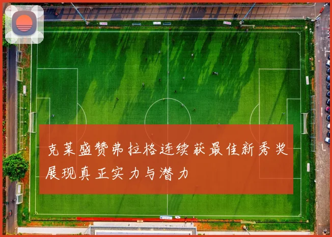 克莱盛赞弗拉格连续获最佳新秀奖展现真正实力与潜力